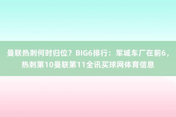 曼联热刺何时归位？BIG6排行：军城车厂在前6，热刺第10曼联第11全讯买球网体育信息