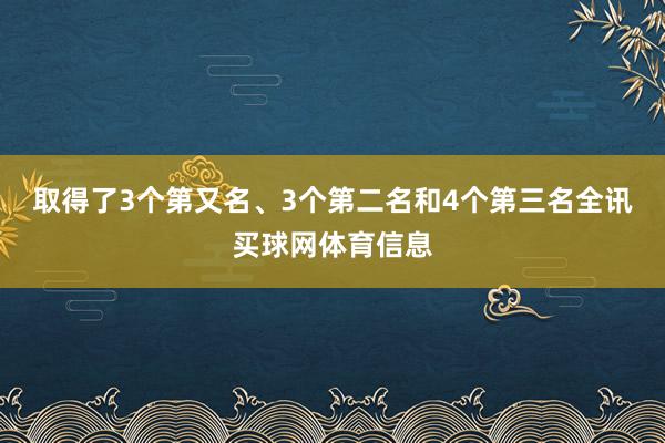 取得了3个第又名、3个第二名和4个第三名全讯买球网体育信息