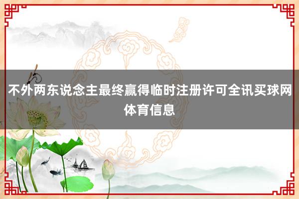 不外两东说念主最终赢得临时注册许可全讯买球网体育信息