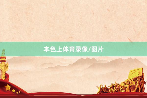 本色上体育录像/图片