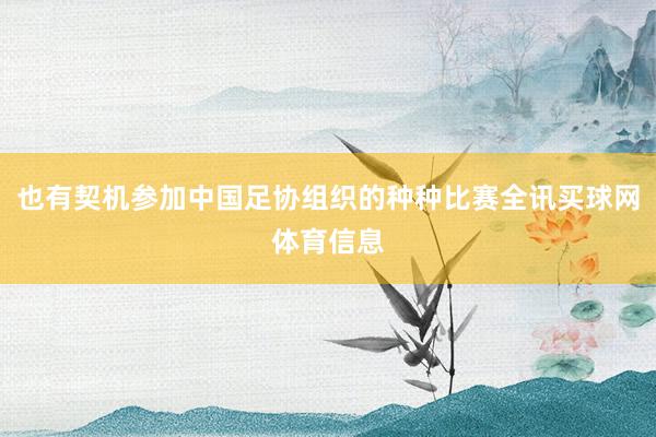 也有契机参加中国足协组织的种种比赛全讯买球网体育信息