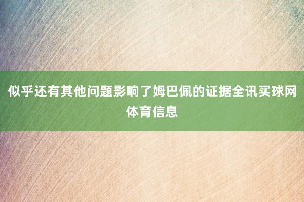 似乎还有其他问题影响了姆巴佩的证据全讯买球网体育信息