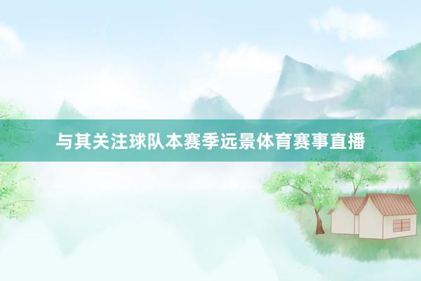 与其关注球队本赛季远景体育赛事直播